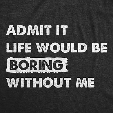 Womens Admit It Life Would Be Boring Without Me T Shirt Funny Outgoing Extrovert Tee for Ladies