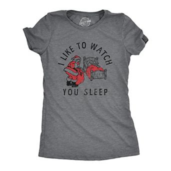 Womens I Like to Watch You Sleep T Shirt Funny Sarcastic Christmas Santa Joke Novelty Tee for Ladies