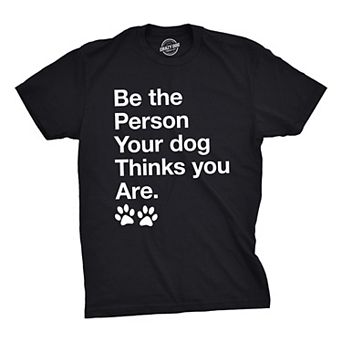 Mens Be The Person Your Dog Thinks You Are T Shirt Funny Pet Puppy Tee
