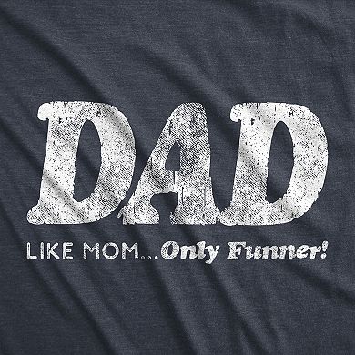 Mens Dad Like Mom Only Funner T Shirt Funny Fathers Day Tee