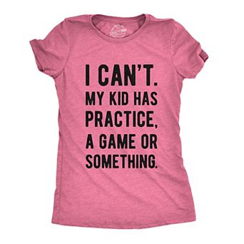 Womens I Cant My Kid Has Practice A Game Or Something T shirt Funny Best Mom Tee