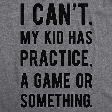 Mens I Cant My Kid Has Practice A Game Or Something T shirt Funny Fathers Day