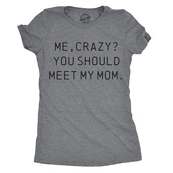 Womens Me, Crazy? You Should Meet My Mom T Shirt Funny Mother's Day Tee for Ladies