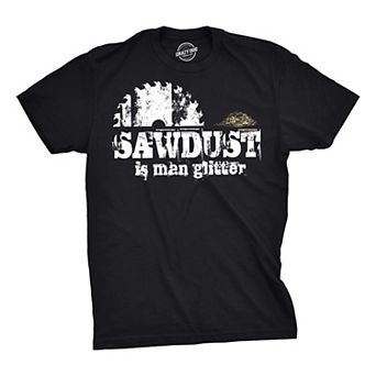 Mens Sawdust Is Man Glitter T shirt Funny Fathers Day Idea for Dad Sarcastic