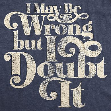 Womens I May Be Wrong But I Doubt It T Shirt Funny Always Right Tee