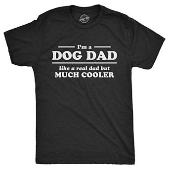 Mens I'm A Dog Dad Like A Real Dad But Much Cooler T Shirt Funny Tee for Guys