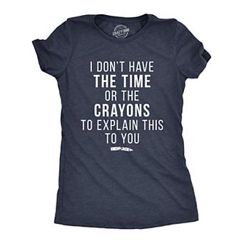 Womens I Don't Have The Time Or The Crayons to Explain This to You T Shirt Funny Tee