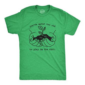 Mens Youre Never Too Old to Play In The Dirt T Shirt Funny Gardening Tee