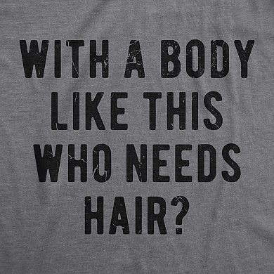 Mens With A Body Like This Who Needs Hair T Shirt Funny Balding Dad Bod Tee