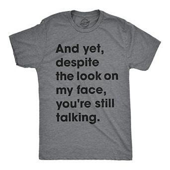 Mens and Yet Despite The Look On My Face Youre Still Talking T shirt Funny Tee