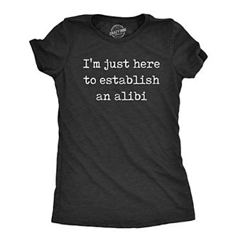 Womens Im Just Here to Establish An Alibi T Shirt Funny Sarcastic Tee