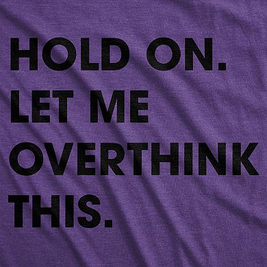 Womens Hold On Let Me Overthink This Funny T Shirt Sarcastic Graphic Novelty