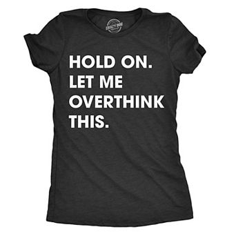 Womens Hold On Let Me Overthink This Funny T Shirt Sarcastic Graphic Novelty