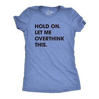 Womens Hold On Let Me Overthink This Funny T Shirt Sarcastic Graphic Novelty