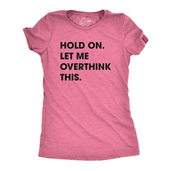 Womens Hold On Let Me Overthink This Funny T Shirt Sarcastic Graphic Novelty