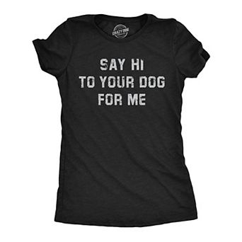 Womens Funny T Shirts Say Hi to Your Dog for Me Sarcastic Puppy Lovers Novelty Tee for Ladies