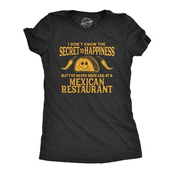 Womens I Don't Know The Secret to Happiness But I've Never Been Sad At A Mexican Restaurant T Shirt