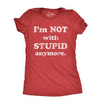 Womens Im Not With Stupid Anymore T Shirt Funny Dumb Ex Partner Joke Tee for Ladies