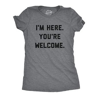 Womens I'm Here You're Welcome T Shirt Funny Sarcasm Humor Graphic Novelty Tee