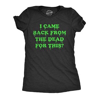 Womens I Came Back From The Dead for This T Shirt Funny Halloween Undead Zombie Joke Tee for Ladies