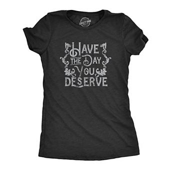 Womens Have The Day You Deserve T Shirt Funny Motivational Advice Tee for Ladies