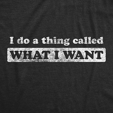 Womens I Do A Thing Called What I Want T Shirt Funny Sarcastic Novelty Tee