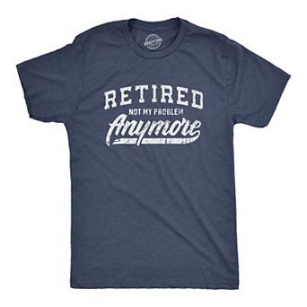 Mens Retired Not My Problem Anymore T Shirt Funny Retirement Graphic Tee