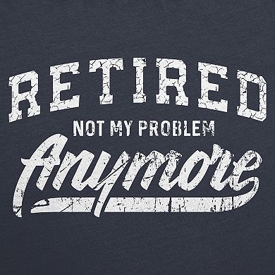 Mens Retired Not My Problem Anymore T Shirt Funny Retirement Graphic Tee