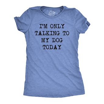 Womens Only Talking to My Dog Today Funny Shirts Dog Lovers Novelty Cool T shirt