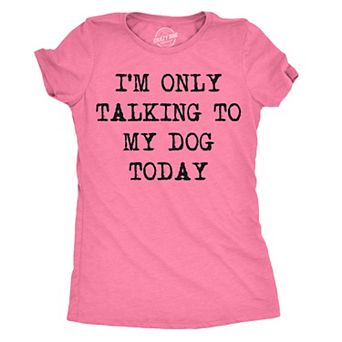 Womens Only Talking to My Dog Today Funny Shirts Dog Lovers Novelty Cool T shirt