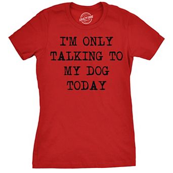 Womens Only Talking to My Dog Today Funny Shirts Dog Lovers Novelty Cool T shirt