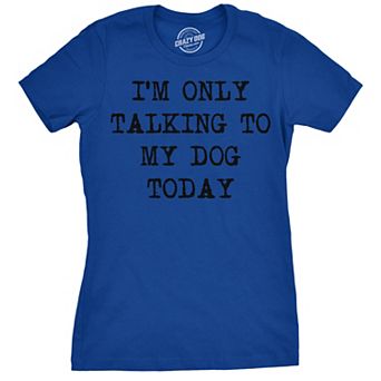 Womens Only Talking to My Dog Today Funny Shirts Dog Lovers Novelty Cool T shirt