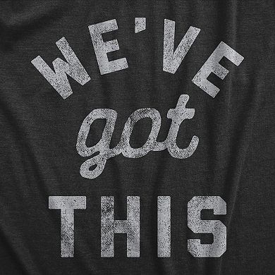 Womens We've Got This T Shirt Funny Motivational Uplifting Tee