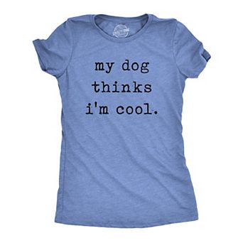 Womens My Dog Thinks Im Cool T shirt Funny Pet Lover Novelty Gift Cute Graphic