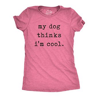 Womens My Dog Thinks Im Cool T shirt Funny Pet Lover Novelty Gift Cute Graphic