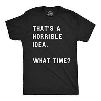 Mens Thats A Horrible Idea What Time T shirt Funny Adult Sarcastic Humor Tee