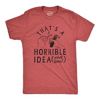 Mens Thats A Horrible Idea What Time T Shirt Funny Sarcastic Fireworks Graphic Novelty Tee for Guys