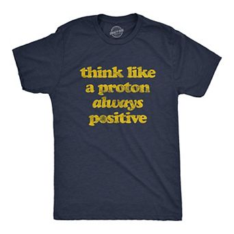 Mens Think Like A Proton Always Positive T Shirt Funny Atom Nerdy Science Teacher Graphic Tee