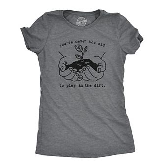 Womens Youre Never Too Old to Play In The Dirt T Shirt Funny Gardening Tee