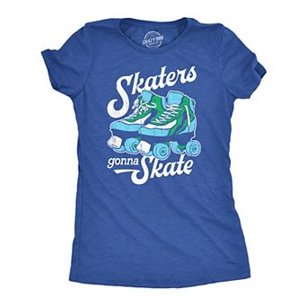 Womens Skaters Gonna Skate T Shirt Funny Sarcastic Roller Skates Graphic Novelty Tee for Ladies