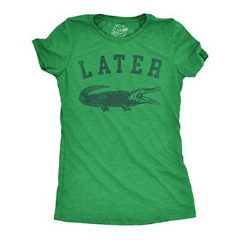 Womens Later Alligator T Shirt Funny Gator Joke Saying Tee for Ladies