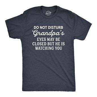 Mens Do Not Disturb Grandpa's Eyes May Be Closed But He Is Watching You T Shirt