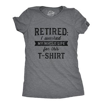 Womens Retired I Worked My Whole Life for This T Shirt Funny Retirement Party Graphic Tee