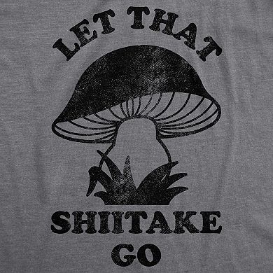 Womens Let That Shiitake Go T Shirt Funny Sarcastic Mushroom Tee