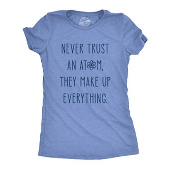 Womens Never Trust An Atom They Make Everything Up T Shirt Funny Nerdy Science Graphic Tee