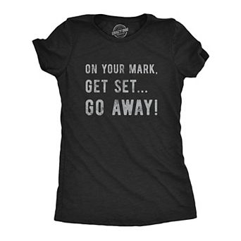 Womens On Your Mark Get Set Go Away T Shirt Funny Sarcastic Graphic Novelty Tee