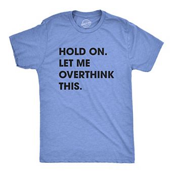 Mens Hold On Let Me Overthink This T shirt Funny Sarcastic Hilarious Adult Tee