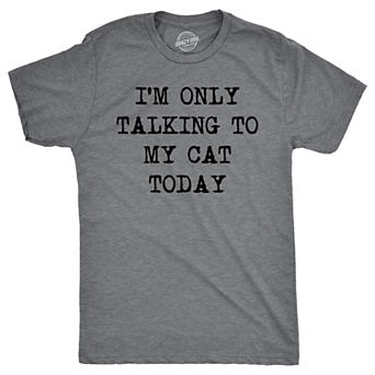 Mens Im Only Talking to My Cat Today T shirt Funny Sarcastic Pet Kitty Lover Dad