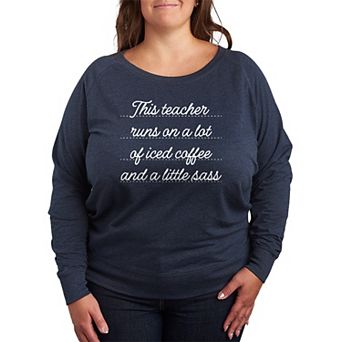 Plus Size This Teacher Runs On A Lot Of Iced Coffee & A Little Sass French Terry Long Sleeve Tee
