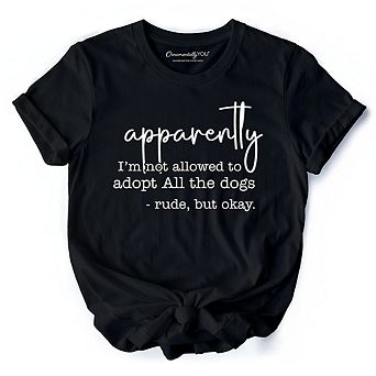 Apparently I’m Not Allowed to Adopt All the Dogs T-Shirt, Funny Pet Quote Tee